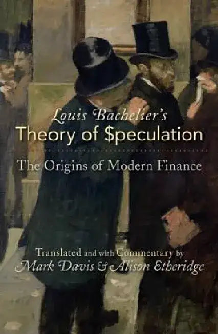 Louis Bachelier's Theory of Speculation: The Origins of Modern Finance by Louis Bachelier