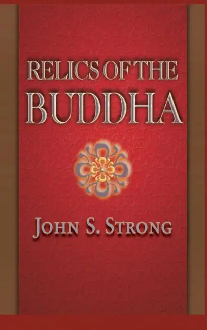 Relics of the Buddha by John S. Strong