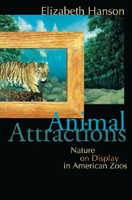 Animal Attractions: Nature on Display in American Zoos by Elizabeth Hanson