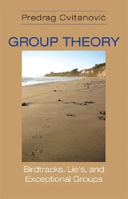 Group Theory: Birdtracks, Lie's, and Exceptional Groups by Predrag Cvitanovic