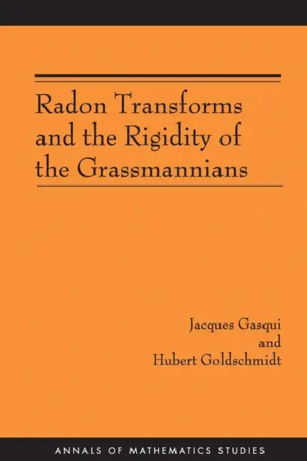 Radon Transforms and the Rigidity of the Grassmannians by Jacques Gasqui, Hubert Goldschmidt