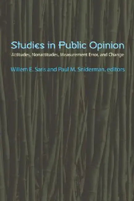 Studies in Public Opinion: Attitudes, Nonattitudes, Measurement Error, and Change by Willem E. Saris, Paul M. Sniderman