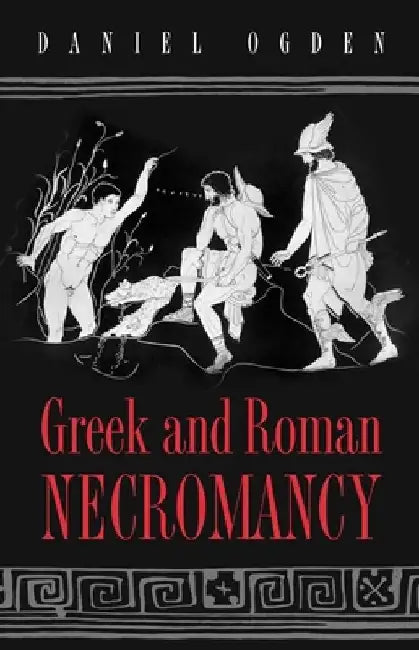 Greek and Roman Necromancy by Daniel Ogden