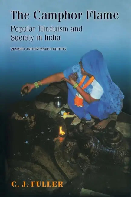 The Camphor Flame: Popular Hinduism and Society in India by C. J. Fuller