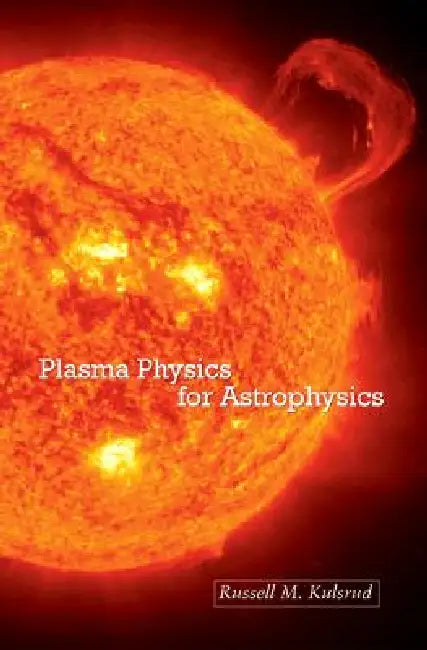 Plasma Physics for Astrophysics by Russell M. Kulsrud