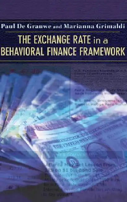 The Exchange Rate in a Behavioral Finance Framework by Paul de Grauwe, Marianna Grimaldi
