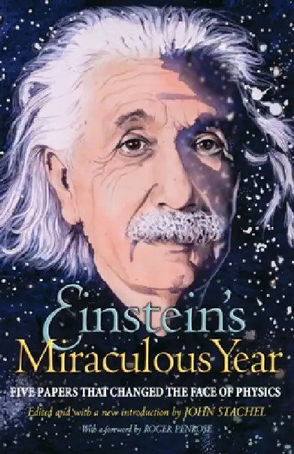 Einstein's Miraculous Year: Five Papers That Changed the Face of Physics by Albert Einstein, John Stachel, Roger Penrose