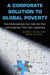 A Corporate Solution to Global Poverty: How Multinationals Can Help the Poor and Invigorate Their Own Legitimacy by George Lodge, Craig Wilson