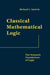 Classical Mathematical Logic: The Semantic Foundations of Logic by Richard L. Epstein, Leslaw W. Szczerba