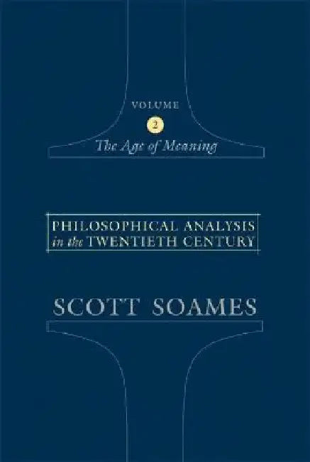 Philosophical Analysis in the Twentieth Century, Volume 2: The Age of Meaning by Scott Soames