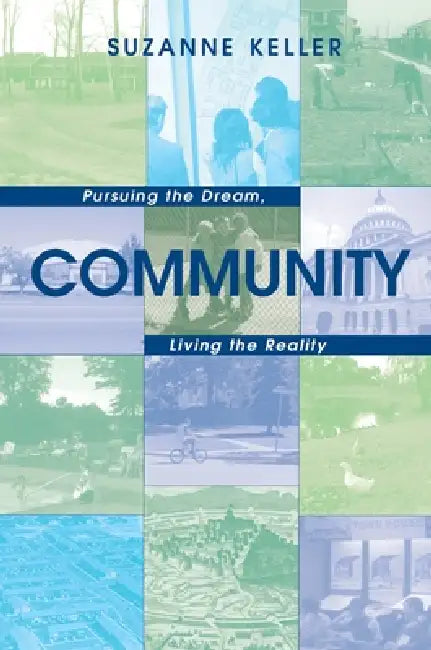 Community: Pursuing the Dream, Living the Reality by Suzanne Keller