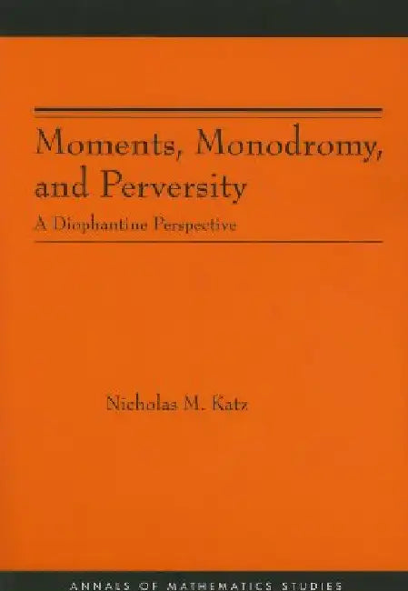 Moments, Monodromy, and Perversity. (Am-159): A Diophantine Perspective. (Am-159) by Nicholas M. Katz