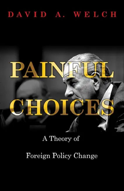 Painful Choices: A Theory of Foreign Policy Change by David a. Welch