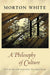 A Philosophy of Culture: The Scope of Holistic Pragmatism by Morton White