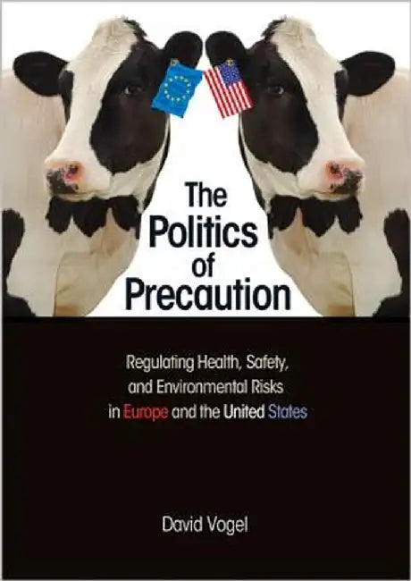 The Politics of Precaution: Regulating Health, Safety, and Environmental Risks in Europe and the United States by David Vogel