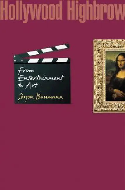 Hollywood Highbrow: From Entertainment to Art by Shyon Baumann