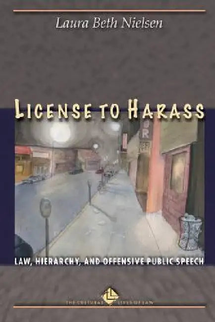 License to Harass: Law, Hierarchy, and Offensive Public Speech by Laura Beth Nielsen