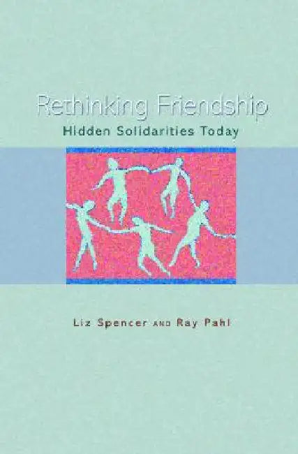 Rethinking Friendship: Hidden Solidarities Today by Liz Spencer, Ray Pahl
