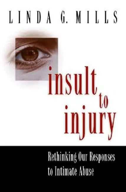 Insult to Injury: Rethinking Our Responses to Intimate Abuse by Linda G. Mills