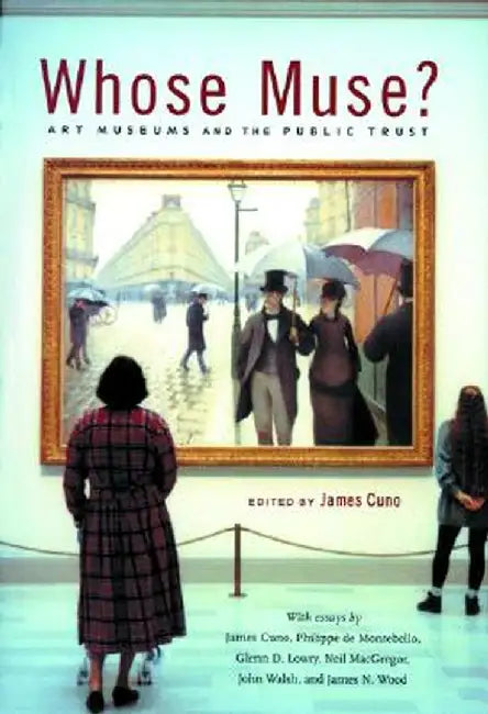 Whose Muse?: Art Museums and the Public Trust by James Cuno
