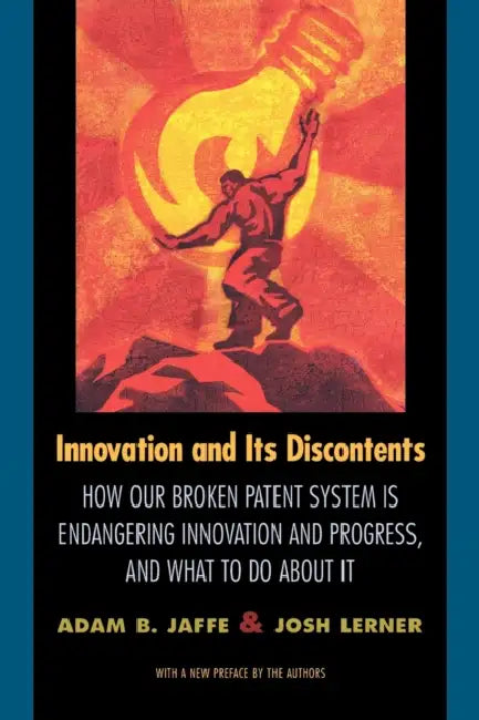 Innovation and Its Discontents: How Our Broken Patent System Is Endangering Innovation and Progress, and What to Do about It by Adam B. Jaffe