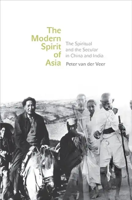 The Modern Spirit of Asia: The Spiritual and the Secular in China and India by Peter Van Der Veer