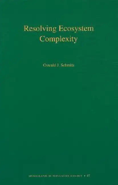 Resolving Ecosystem Complexity by Oswald J. Schmitz
