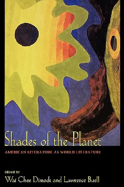 Shades of the Planet: American Literature as World Literature by Wai Chee Dimock, Lawrence Buell