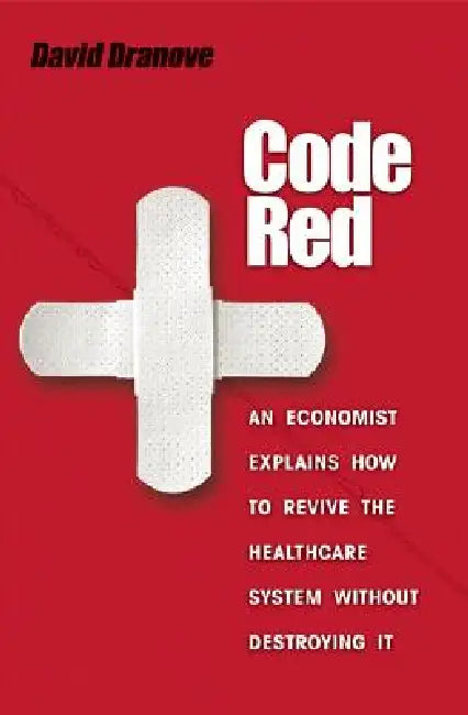 Code Red: An Economist Explains How to Revive the Healthcare System Without Destroying It by David Dranove