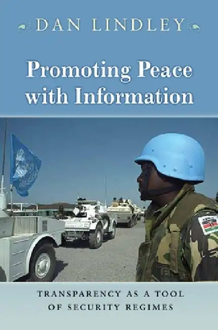 Promoting Peace with Information: Transparency as a Tool of Security Regimes by Daniel Lindley