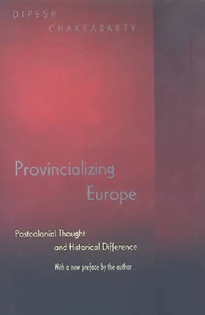 Provincializing Europe: Postcolonial Thought and Historical Difference by Dipesh Chakrabarty