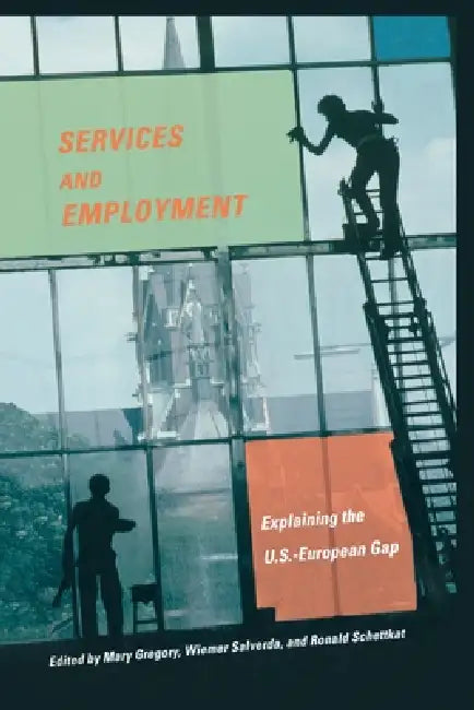 Services and Employment: Explaining the U.S.-European Gap by Mary Gregory, Wiemer Salverda, Ronald Schettkat