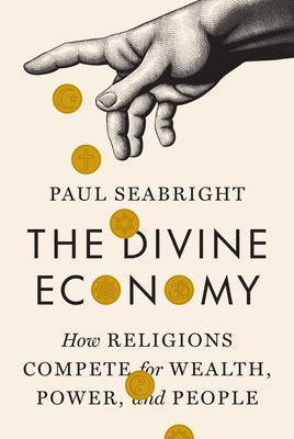 The Divine Economy: How Religions Compete for Wealth, Power, and People by Paul Seabright