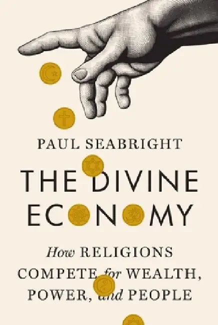 The Divine Economy: How Religions Compete for Wealth, Power, and People by Paul Seabright