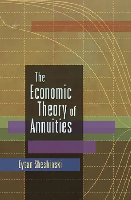 The Economic Theory of Annuities by Eytan Sheshinski