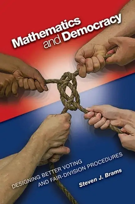 Mathematics and Democracy: Designing Better Voting and Fair-Division Procedures by Steven J. Brams