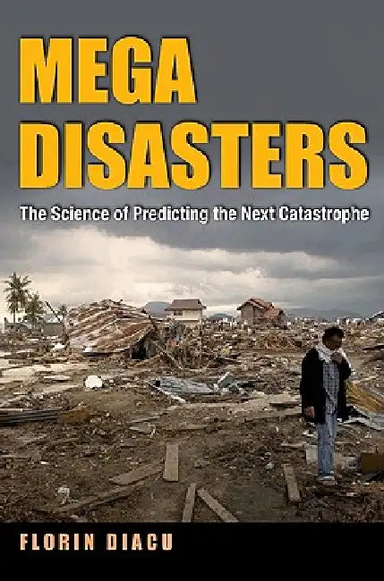 Megadisasters: The Science of Predicting the Next Catastrophe by Florin Diacu