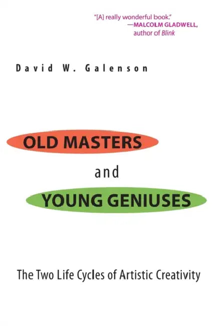 Old Masters and Young Geniuses: The Two Life Cycles of Artistic Creativity by David W. Galenson