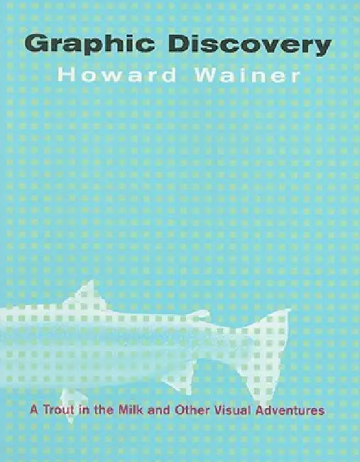 Graphic Discovery: A Trout in the Milk and Other Visual Adventures by Howard Wainer