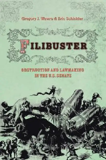 Filibuster: Obstruction and Lawmaking in the U.S. Senate by Gregory Wawro, Eric Schickler