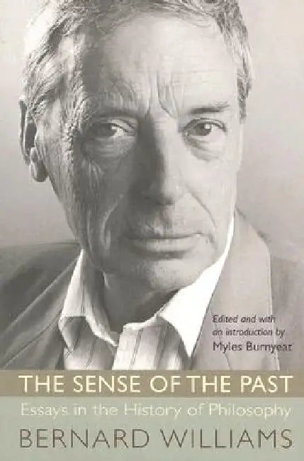 The Sense of the Past: Essays in the History of Philosophy by Bernard Williams, Myles Burnyeat