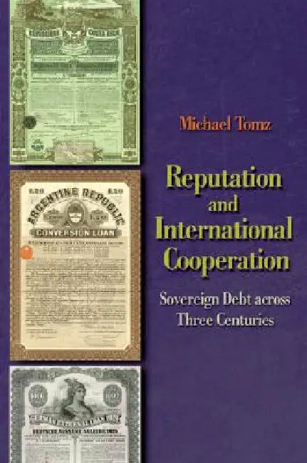 Reputation and International Cooperation: Sovereign Debt Across Three Centuries by Michael Tomz