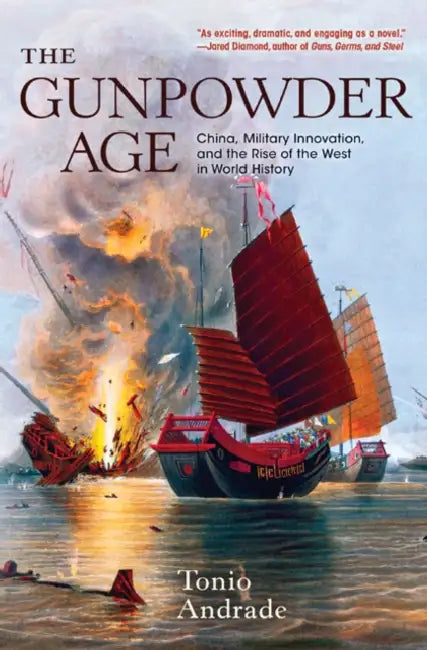 The Gunpowder Age: China, Military Innovation, and the Rise of the West in World History by Tonio Andrade
