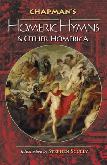 Chapman's Homeric Hymns and Other Homerica by Homer, George Chapman, Stephen Scully