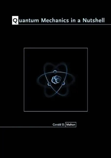 Quantum Mechanics in a Nutshell by Gerald D. Mahan