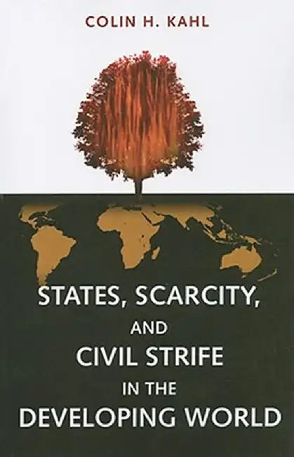 States, Scarcity, and Civil Strife in the Developing World by Colin H. Kahl