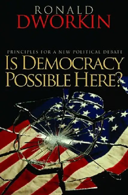 Is Democracy Possible Here?: Principles for a New Political Debate by Ronald Dworkin