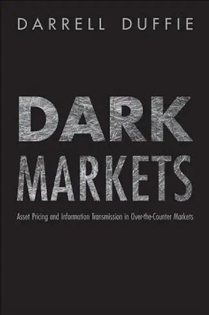 Dark Markets: Asset Pricing and Information Transmission in Over-The-Counter Markets by Darrell Duffie