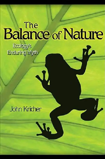 The Balance of Nature: Ecology's Enduring Myth by John C. Kricher