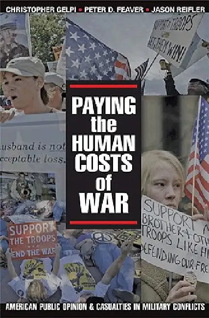 Paying the Human Costs of War: American Public Opinion and Casualties in Military Conflicts by Christopher Gelpi, Peter D. Feaver, Jason Reifler